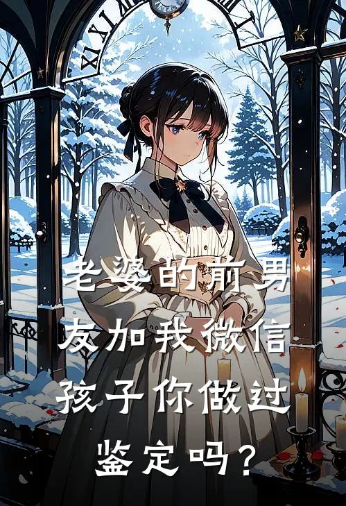 老婆的前男友加我微信：孩子你做过鉴定吗？