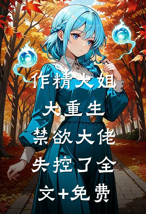 作精大姐大重生，禁欲大佬失控了全文+免费