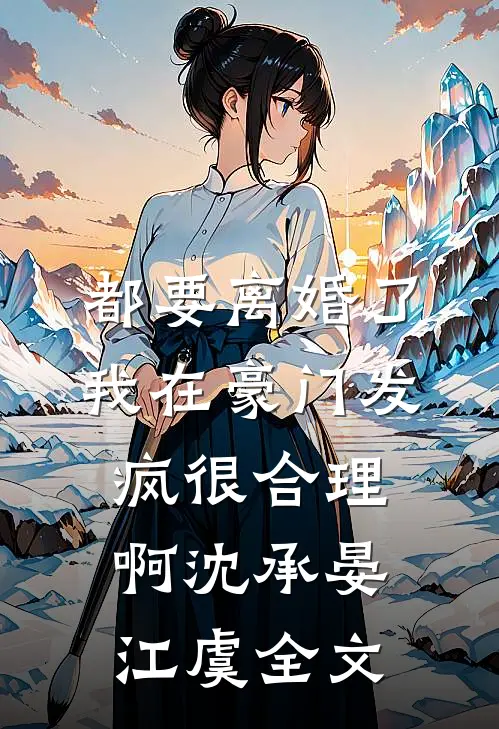 都要离婚了，我在豪门发疯很合理啊沈承晏江虞全文