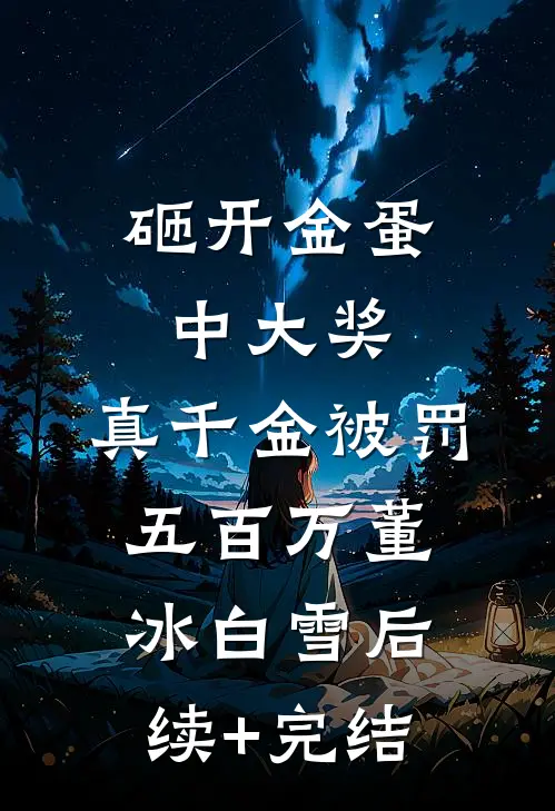 砸开金蛋中大奖，真千金被罚五百万董冰白雪后续+完结