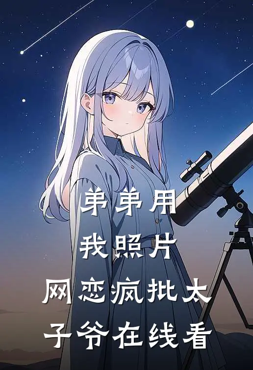 弟弟用我照片，网恋疯批太子爷在线看