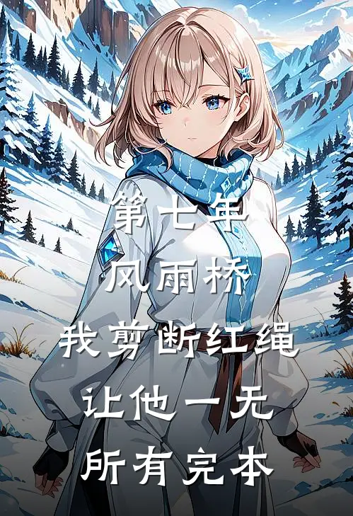 第七年风雨桥，我剪断红绳让他一无所有完本
