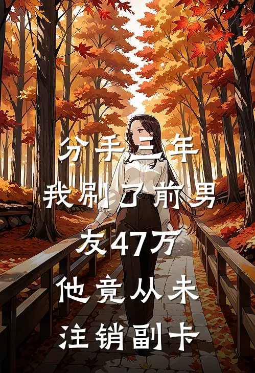 分手三年，我刷了前男友47万，他竟从未注销副卡