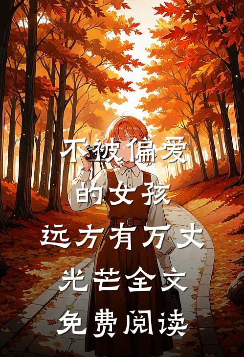不被偏爱的女孩，远方有万丈光芒全文免费阅读