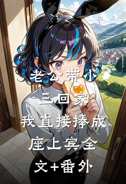 老公带小三回家，我直接捧成座上宾全文+番外