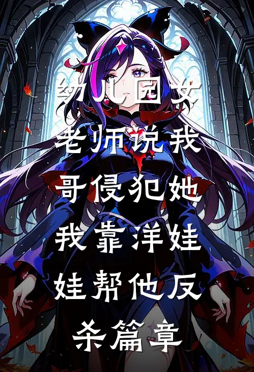 幼儿园女老师说我哥侵犯她，我靠洋娃娃帮他反杀篇章
