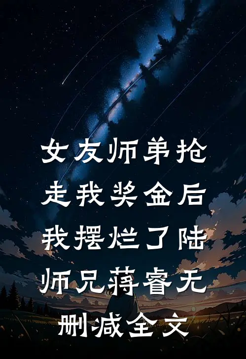 女友师弟抢走我奖金后，我摆烂了陆师兄蒋睿无删减全文