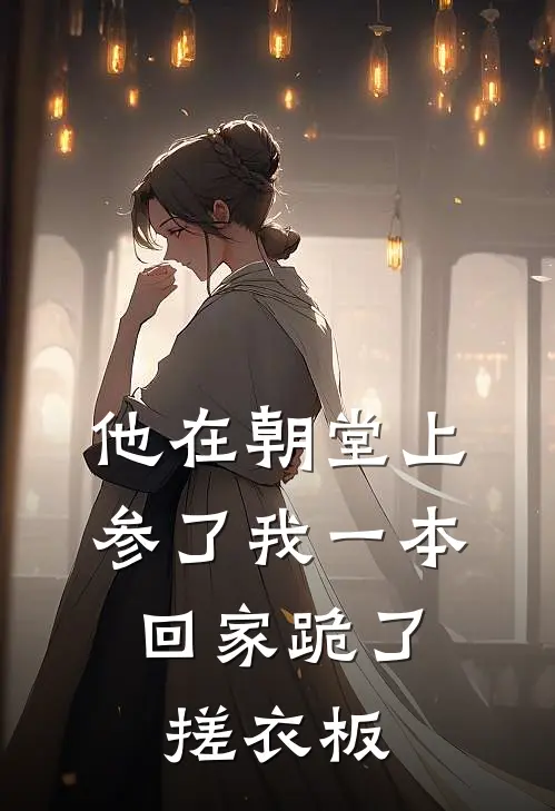 他在朝堂上参了我一本,回家跪了搓衣板