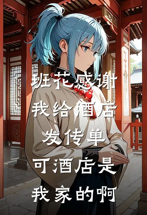 班花感谢我给酒店发传单，可酒店是我家的啊