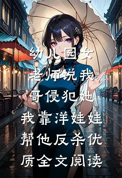 幼儿园女老师说我哥侵犯她，我靠洋娃娃帮他反杀优质全文阅读