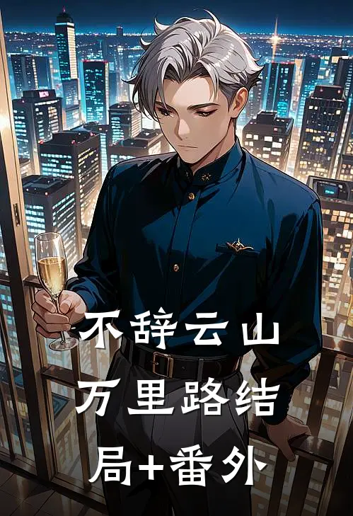 不辞云山万里路结局+番外