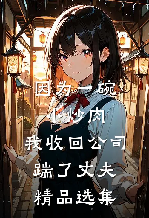 因为一碗小炒肉，我收回公司踹了丈夫精品选集