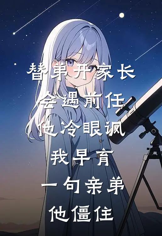 替弟开家长会遇前任,他冷眼讽我早育,一句亲弟他僵住