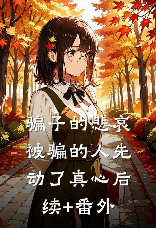 骗子的悲哀：被骗的人先动了真心后续+番外