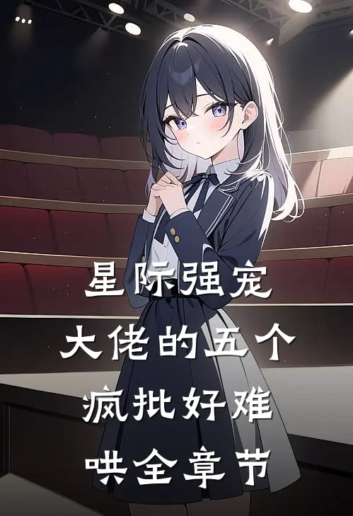 星际强宠：大佬的五个疯批好难哄全章节