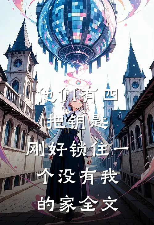 他们有四把钥匙，刚好锁住一个没有我的家全文