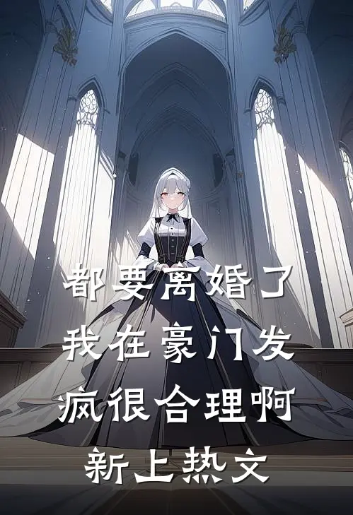 都要离婚了，我在豪门发疯很合理啊新上热文