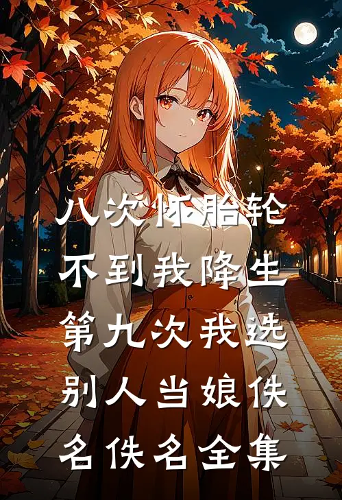 八次怀胎轮不到我降生，第九次我选别人当娘佚名佚名全集