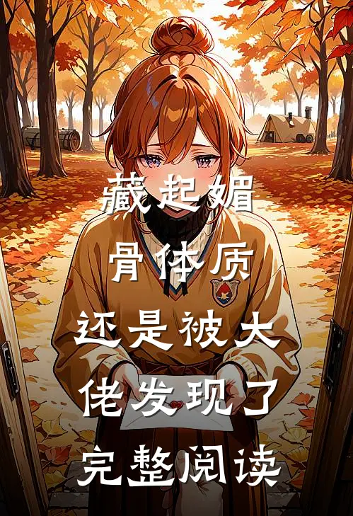 藏起媚骨体质，还是被大佬发现了完整阅读