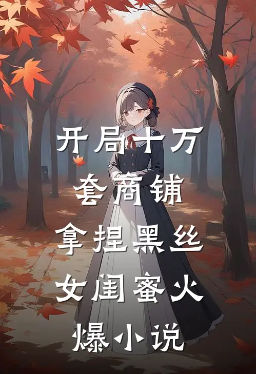 开局十万套商铺：拿捏黑丝女闺蜜火爆小说