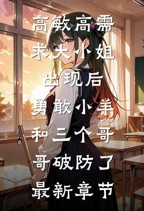 高敏高需求大小姐出现后，勇敢小羊和三个哥哥破防了最新章节