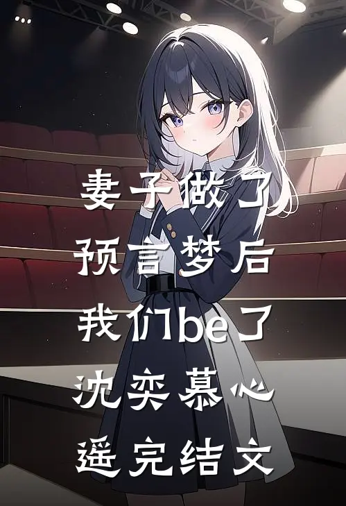 妻子做了预言梦后，我们be了沈奕慕心遥完结文