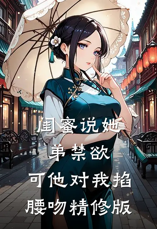 闺蜜说她弟禁欲，可他对我掐腰吻精修版