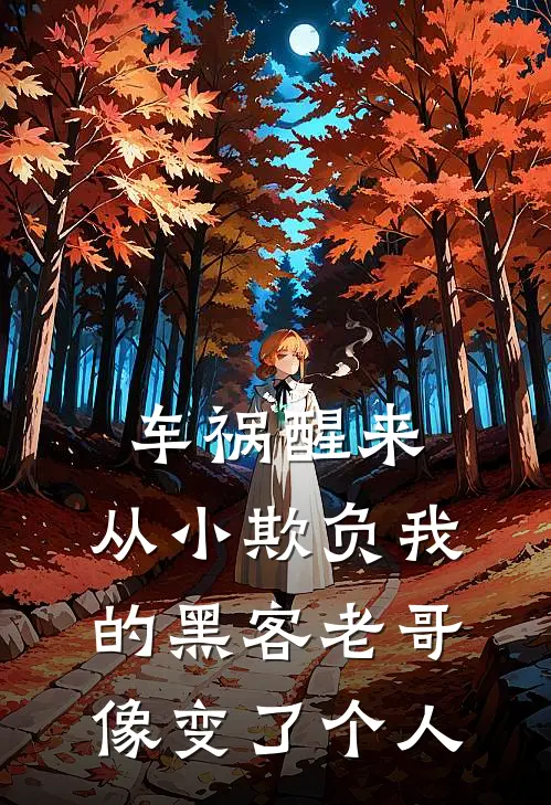车祸醒来，从小欺负我的黑客老哥像变了个人