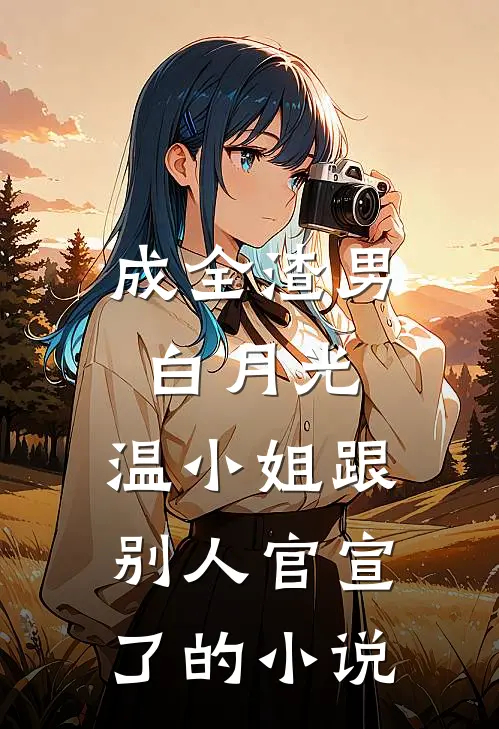 成全渣男白月光，温小姐跟别人官宣了的小说