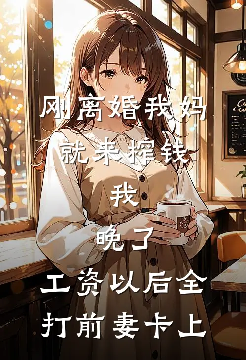 刚离婚我妈就来榨钱，我：晚了，工资以后全打前妻卡上