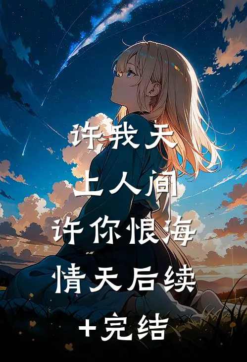 许我天上人间，许你恨海情天后续+完结