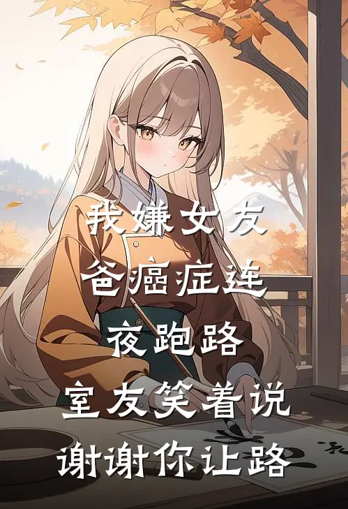 我嫌女友爸癌症连夜跑路，室友笑着说：谢谢你让路