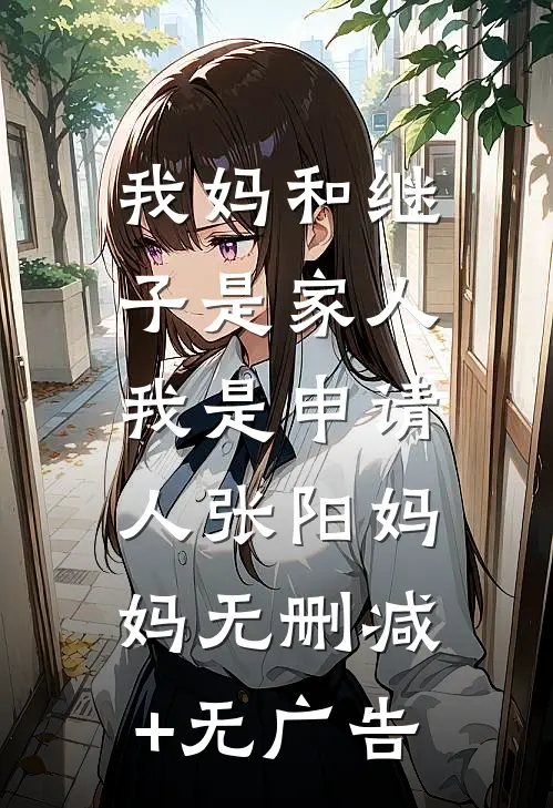 我妈和继子是家人，我是申请人张阳妈妈无删减+无广告