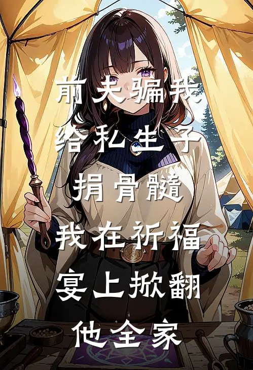 前夫骗我给私生子捐骨髓，我在祈福宴上掀翻他全家