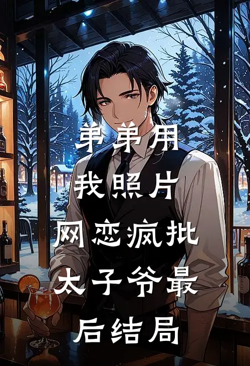 弟弟用我照片，网恋疯批太子爷最后结局