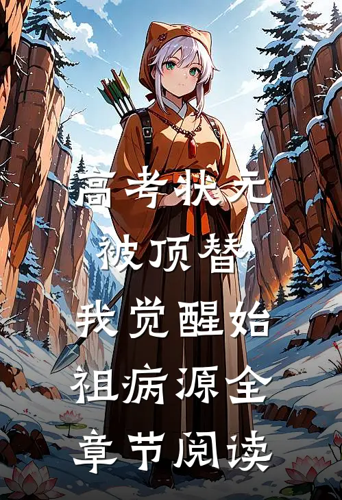 高考状元被顶替，我觉醒始祖病源全章节阅读