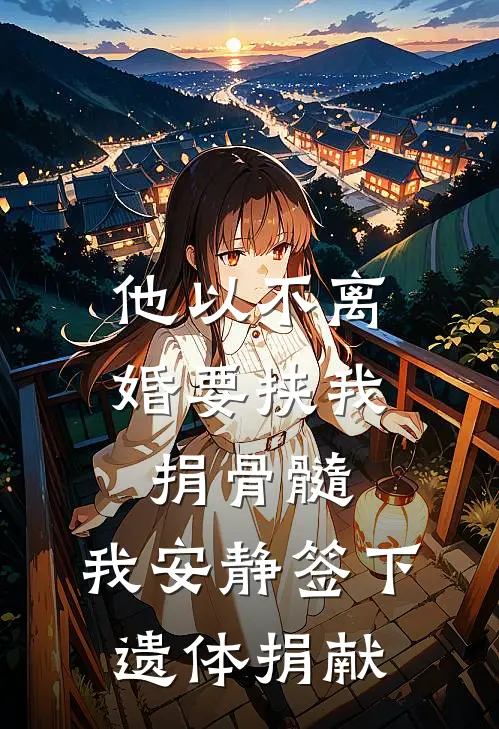 他以不离婚要挟我捐骨髓，我安静签下遗体捐献