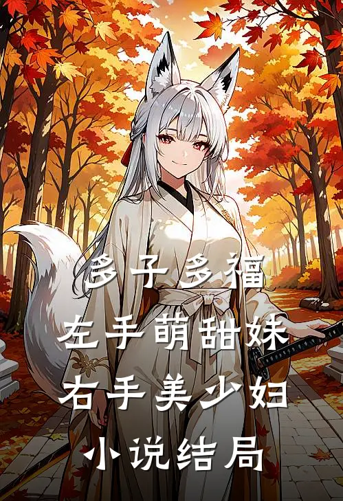 多子多福，左手萌甜妹右手美少妇小说结局