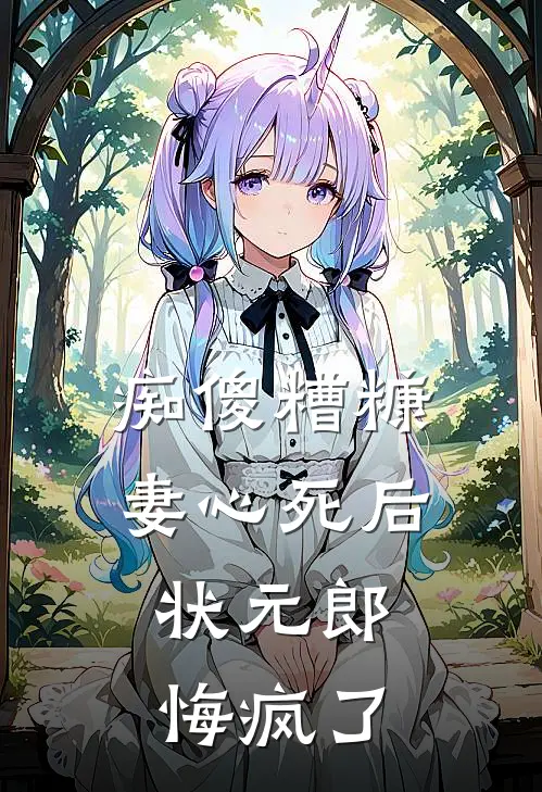 痴傻糟糠妻心死后，状元郎悔疯了