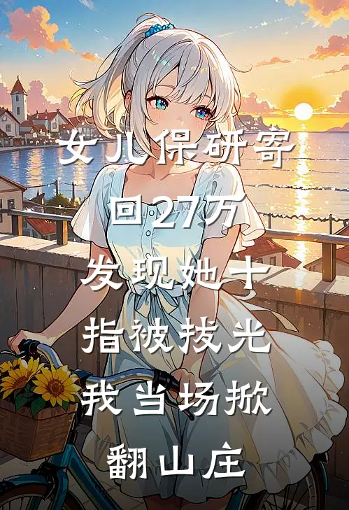女儿保研寄回27万，发现她十指被拔光，我当场掀翻山庄