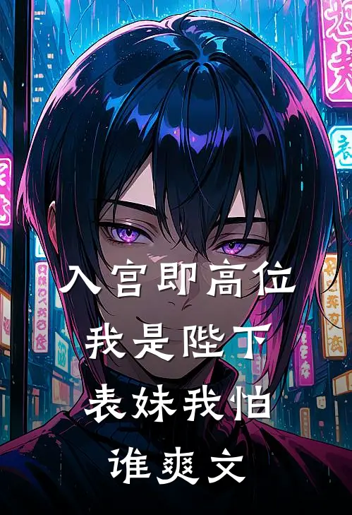 入宫即高位，我是陛下表妹我怕谁爽文