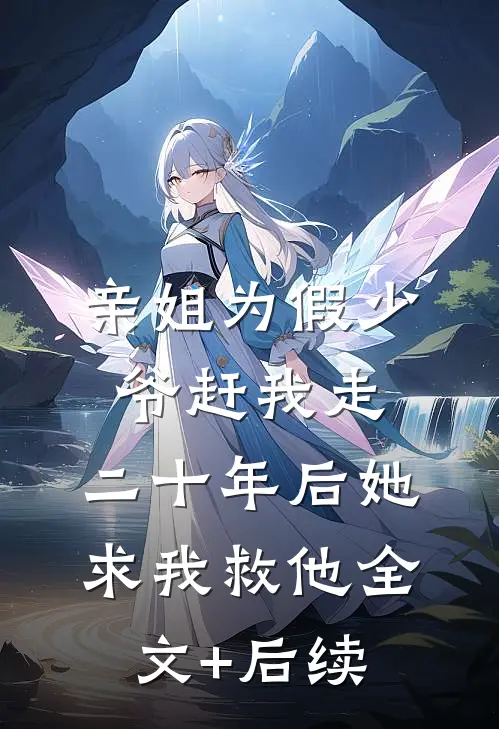 亲姐为假少爷赶我走，二十年后她求我救他全文+后续