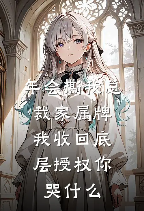 年会撕我总裁家属牌，我收回底层授权你哭什么