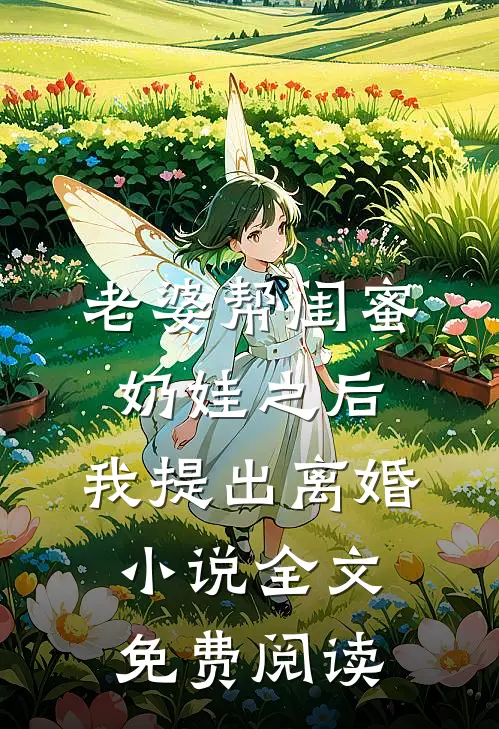 老婆帮闺蜜奶娃之后，我提出离婚小说全文免费阅读
