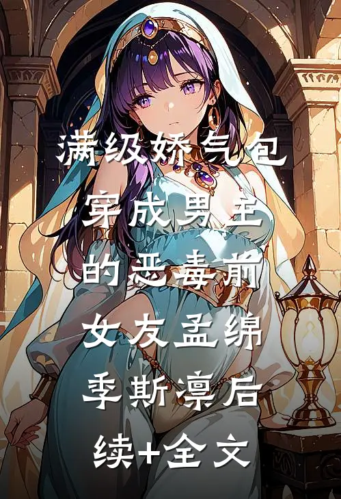 满级娇气包穿成男主的恶毒前女友孟绵季斯凛后续+全文