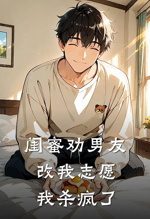闺蜜劝男友改我志愿,我杀疯了