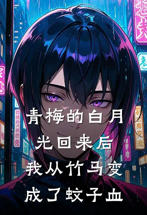 青梅的白月光回来后,我从竹马变成了蚊子血