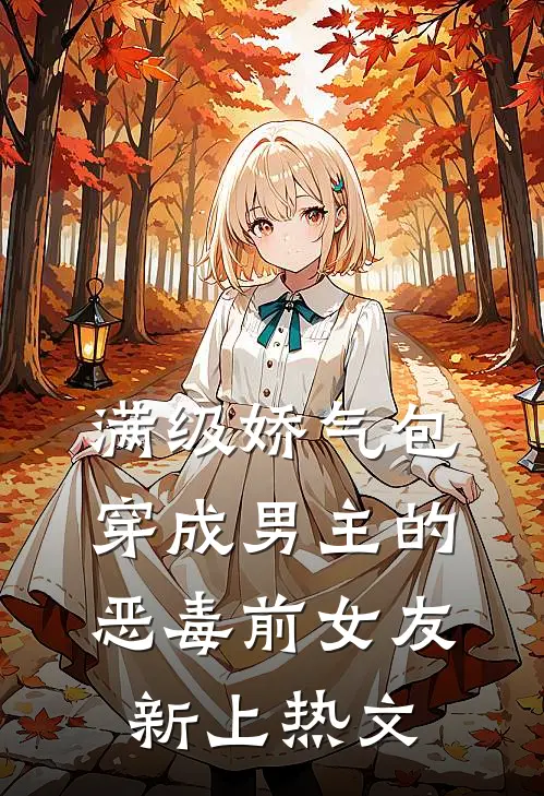 满级娇气包穿成男主的恶毒前女友新上热文