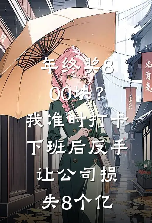 年终奖800块?我准时打卡下班后,反手让公司损失8个亿