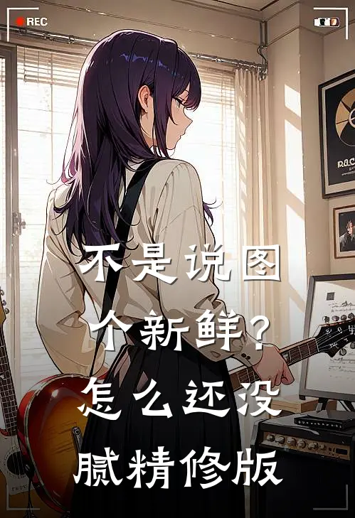不是说图个新鲜？怎么还没腻精修版